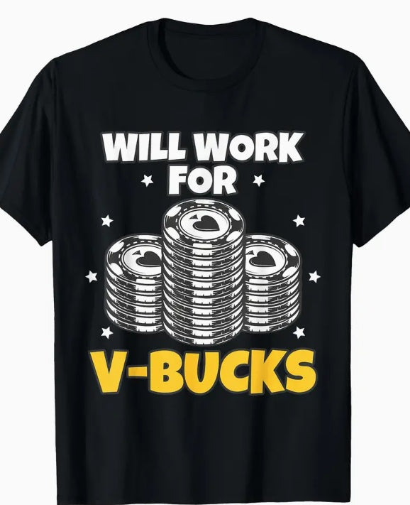 Will Work For V Bucks Custom Printed T-Shirt