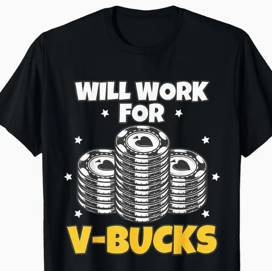 Will Work For V Bucks Custom Printed T-Shirt